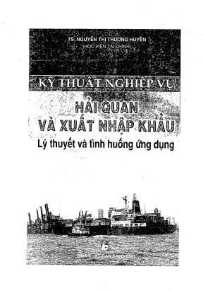 Kỹ thuật nghiệp vụ hải quan và xuất nhập khẩu lý thuyết và tình huống ứng dụng