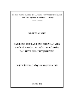 Luận văn thạc sĩ tạo động lực lao động cho nhân viên khối văn phòng tại công ty cổ phần đầu tư và du lịch vạn hương