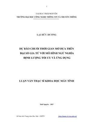 Luận văn thạc sĩ hay dự báo chuỗi thời gian mờ dựa trên đại số gia tử với mô hình ngữ nghĩa định lượng tối ưu và ứng dụng