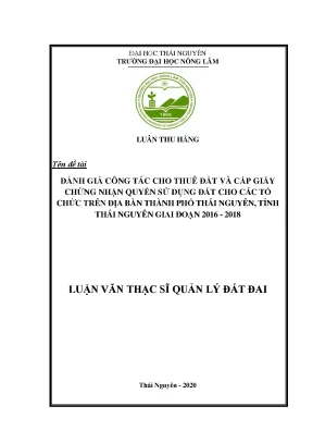 Luận văn thạc sĩ hay đánh giá công tác cho thuê đất và cấp giấy chứng nhận quyền sử dụng đất cho các tổ chức trên địa bàn thành phố thái nguyên tỉnh thái nguyên giai đoạn 2016 2018