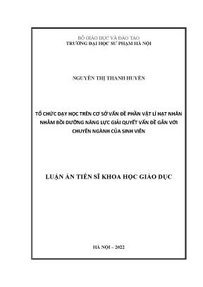 Luận án tiến sĩ tổ chức dạy học trên cơ sở vấn đề phần vật lí hạt nhân nhằm bồi dưỡng năng lực giải quyết vấn đề gắn với chuyên ngành của sinh viên