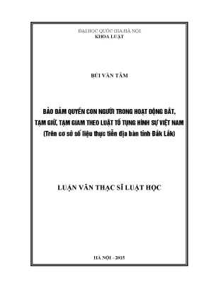 Luận văn thạc sĩ vnu ls bảo đảm quyền con người trong hoạt động bắt tạm giữ tạm giam theo luật tố tụng hình sự việt nam trên cơ sở số liệu thực tiễn địa bàn tỉnh đắk lắk