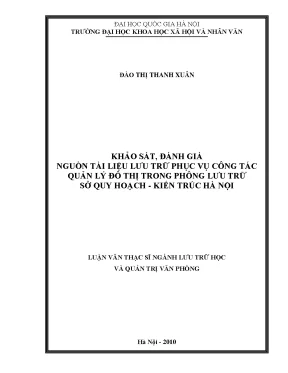 Luận văn thạc sĩ ussh khảo sát đánh giá nguồn tài liệu lưu trữ phục vụ công tác quản lý đô thị trong phông lưu trữ sở quy hoạch kiến trúc hà nội