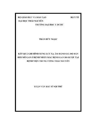 Luận văn thạc sĩ kết quả ghi hình xung lực xạ âm đánh giá độ đàn hồi mô gan ở bệnh nhân mắc bệnh gan do rượu